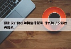 投影仪升降机如何选择型号-什么牌子投影仪升降机