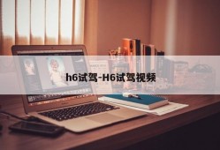 h6试驾-H6试驾视频