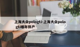 上海大众pologti-上海大众polo gti哪年停产