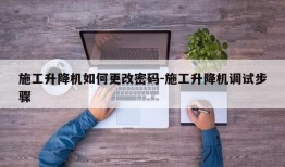 施工升降机如何更改密码-施工升降机调试步骤