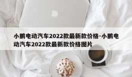 小鹏电动汽车2022款最新款价格-小鹏电动汽车2022款最新款价格图片