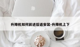 升降机如何前进后退安装-升降机上下