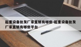 起重设备批发厂家直销有哪些-起重设备批发厂家直销有哪些平台