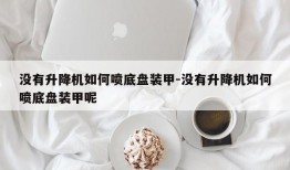 没有升降机如何喷底盘装甲-没有升降机如何喷底盘装甲呢