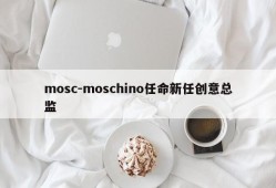 mosc-moschino任命新任创意总监