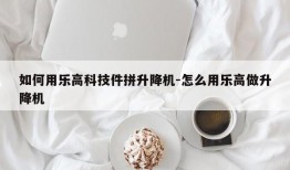 如何用乐高科技件拼升降机-怎么用乐高做升降机