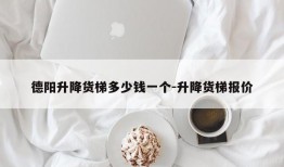 德阳升降货梯多少钱一个-升降货梯报价