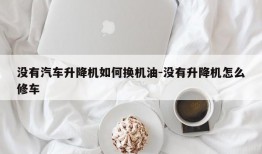 没有汽车升降机如何换机油-没有升降机怎么修车