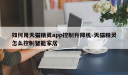 如何用天猫精灵app控制升降机-天猫精灵怎么控制智能家居