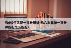 马6如何匹配一键升降机-马六主驾驶一键升降匹配怎么匹配?