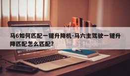 马6如何匹配一键升降机-马六主驾驶一键升降匹配怎么匹配?