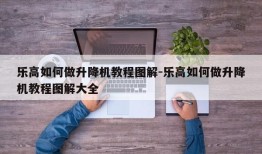 乐高如何做升降机教程图解-乐高如何做升降机教程图解大全