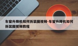 车窗升降机如何拆装图视频-车窗升降机如何拆装图视频教程