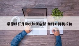 常德丝杆升降机如何选型-丝杆升降机报价