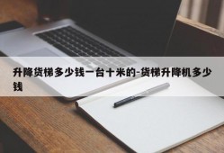 升降货梯多少钱一台十米的-货梯升降机多少钱