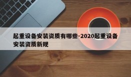 起重设备安装资质有哪些-2020起重设备安装资质新规