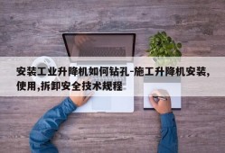 安装工业升降机如何钻孔-施工升降机安装,使用,拆卸安全技术规程