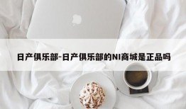 日产俱乐部-日产俱乐部的NI商城是正品吗