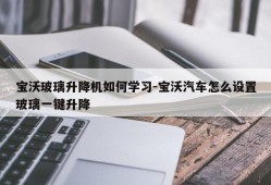 宝沃玻璃升降机如何学习-宝沃汽车怎么设置玻璃一键升降