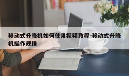 移动式升降机如何使用视频教程-移动式升降机操作规程