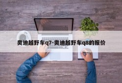 奥迪越野车q7-奥迪越野车q8的报价