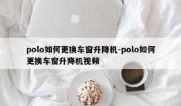 polo如何更换车窗升降机-polo如何更换车窗升降机视频