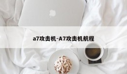 a7攻击机-A7攻击机航程