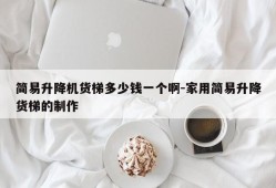 简易升降机货梯多少钱一个啊-家用简易升降货梯的制作