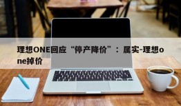 理想ONE回应“停产降价”：属实-理想one掉价