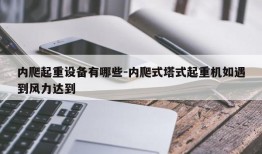 内爬起重设备有哪些-内爬式塔式起重机如遇到风力达到