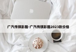 广汽传祺影酷-广汽传祺影酷2023款价格