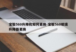 宝骏560升降机如何更换-宝骏560玻璃升降器更换