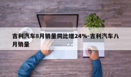 吉利汽车8月销量同比增24%-吉利汽车八月销量