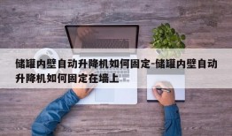 储罐内壁自动升降机如何固定-储罐内壁自动升降机如何固定在墙上