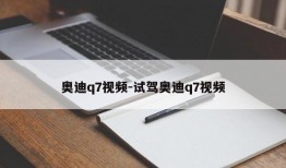 奥迪q7视频-试驾奥迪q7视频