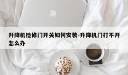 升降机检修门开关如何安装-升降机门打不开怎么办