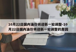 10月22日国内油价将迎新一轮调整-10月22日国内油价将迎新一轮调整的原因