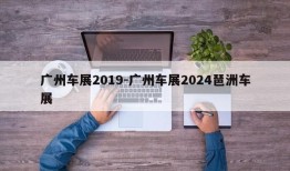 广州车展2019-广州车展2024琶洲车展