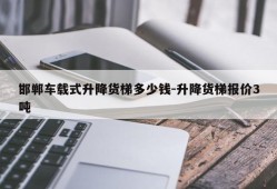 邯郸车载式升降货梯多少钱-升降货梯报价3吨