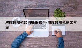 液压升降机如何确保安全-液压升降机施工方案