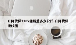 升降货梯220v能载重多少公斤-升降货梯接线图