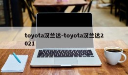 toyota汉兰达-toyota汉兰达2021