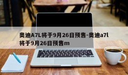 奥迪A7L将于9月26日预售-奥迪a7l将于9月26日预售m