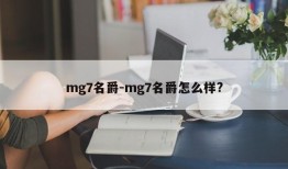 mg7名爵-mg7名爵怎么样?