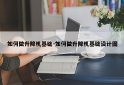 如何做升降机基础-如何做升降机基础设计图