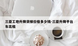 三亚工地升降货梯价格多少钱-三亚升降平台车出租