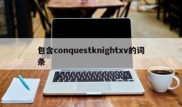 包含conquestknightxv的词条