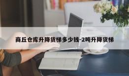 商丘仓库升降货梯多少钱-2吨升降货梯