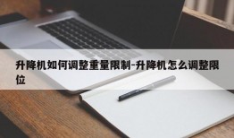 升降机如何调整重量限制-升降机怎么调整限位