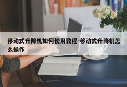 移动式升降机如何使用教程-移动式升降机怎么操作